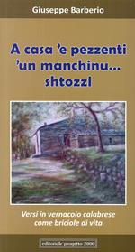 A casa 'e pessenti. 'Un manchinu... shtozzi. Versi in vernacolo calabrese come briciole di vita