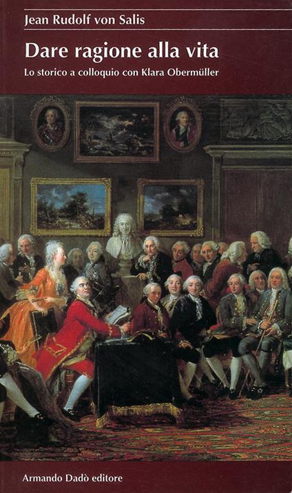 Dare ragione alla vita. Lo storico a colloquio con Klara Obermüller - Jean-Rudolf von Salis - copertina