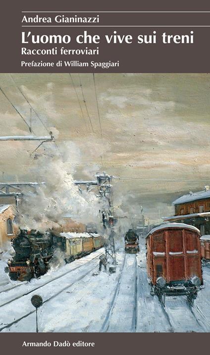 L'uomo che vive sui treni. Racconti ferroviari - Andrea Gianinazzi - copertina
