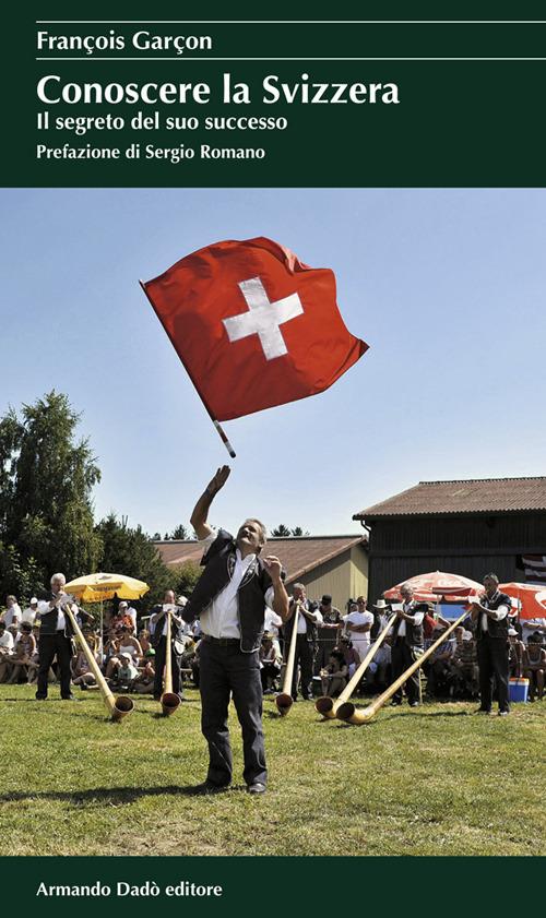 Conoscere la Svizzera. Il segreto del suo successo - François Garçon - copertina