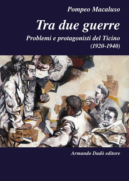 Tra due guerre. Problemi e protagonisti del Ticino (1920-1940) - Pompeo Macaluso - copertina