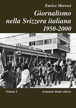 Giornalismo nella Svizzera italiana (1950-2000). Vol. 1