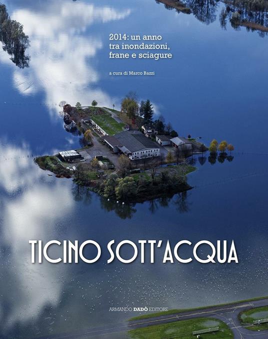 Ticino sott'acqua. 2014: un anno tra inondazioni, frane e sciagure - copertina