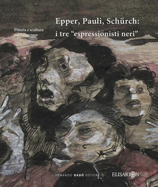 Epper, Pauli, Schürch. I tre «espressionisti neri» - Claudio Guarda,Stefano Crespi - copertina