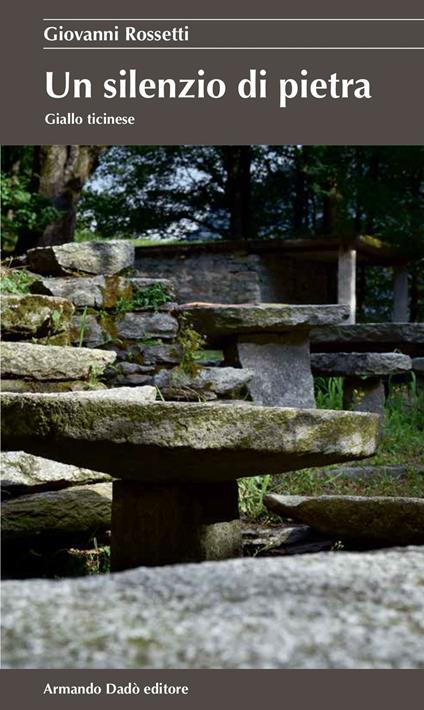 Un silenzio di pietra. Giallo ticinese - Giovanni Rossetti - copertina