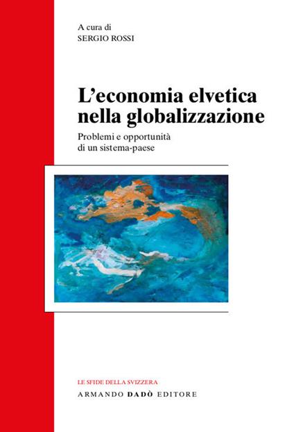L' economia svizzera nella globalizzazione. Problemi e opportunità di un sistema-paese - copertina