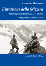 L' invasione della Svizzera. Piani di guerra italiani dal 1861 al 1943