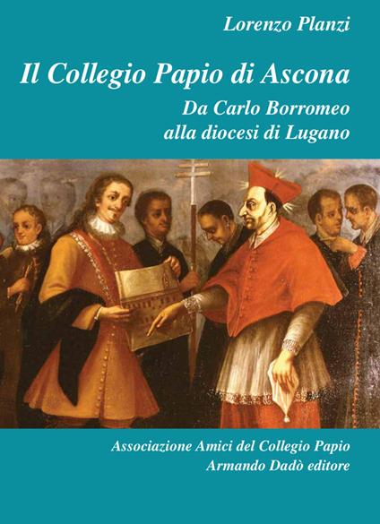 Il Collegio Papio di Ascona. Da Carlo Borromeo alla diocesi di Lugano - Lorenzo Planzi - copertina