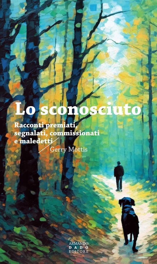 Lo sconosciuto. Racconti premiati, segnalati, commissionati, maledetti - Gerry Mottis - copertina