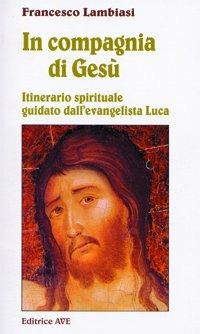 In compagnia di Gesù. Itinerario spirituale guidato dall'evangelista Luca - Francesco Lambiasi - copertina