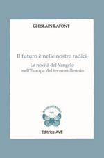 Il futuro è nelle nostre radici. La novità del Vangelo nell'Europa del terzo millennio