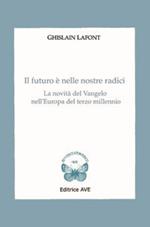 Il futuro è nelle nostre radici. La novità del Vangelo nell'Europa del terzo millennio