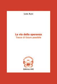 La via della speranza. Tracce di futuro possibile - Luigi Alici - copertina