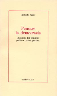 Pensare la democrazia. Itinerari del pensiero politico e contemporaneo - Roberto Gatti - copertina