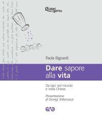 Dare sapore alla vita. Da laici nel mondo e nella Chiesa - Paola Bignardi - copertina