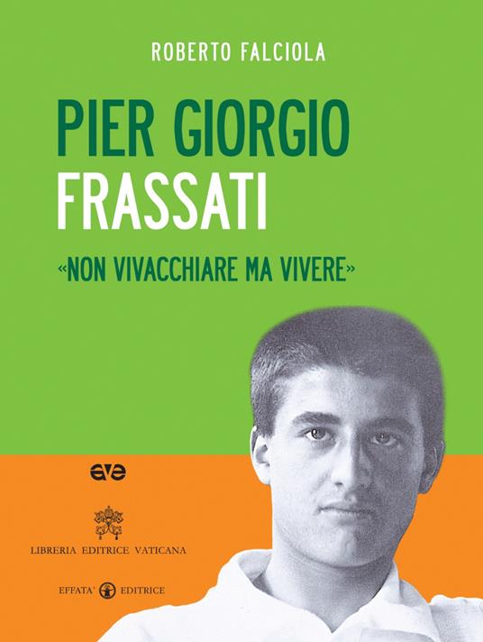 Pier Giorgio Frassati. «Non vivacchiare ma vivere». Con DVD - Roberto Falciola - copertina