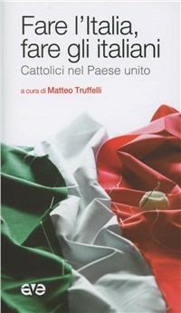Fare l'Italia e fare gli italiani. Cattolici nel Paese unito - copertina