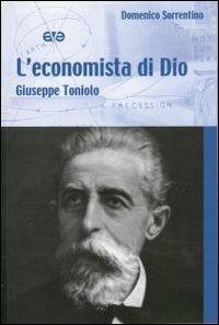 L'economista di Dio. Giuseppe Toniolo - Domenico Sorrentino - copertina