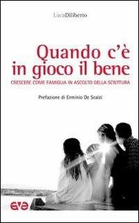 Quando c'è in gioco il bene. Crescere come famiglia in ascolto della Scrittura - Luca Diliberto - copertina