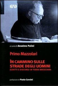 In cammino sulle strade degli uomini. Scritti e discorsi in terra bresciana - Primo Mazzolari - copertina