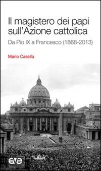 Il magistero dei papi sull'Azione cattolica. Da Pio IX a Francesco (1868-2013) - Mario Casella - copertina