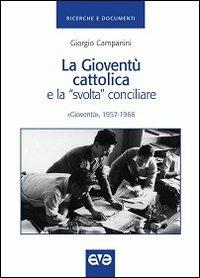 La gioventù cattolica e la «svolta» conciliare. «Gioventù» 1957-1966 - Giorgio Campanini - copertina