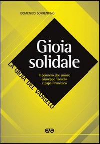 Gioia solidale. Il pensiero che unisce Giuseppe Toniolo e papa Francesco - Domenico Sorrentino - copertina