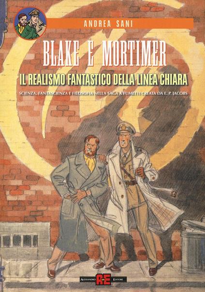 Blake e Mortimer. Il realismo fantastico della linea chiara. Scienza, fantascienza e filosofia nella saga a fumetti creata di E. P. Jacobs - Andrea Sani - copertina