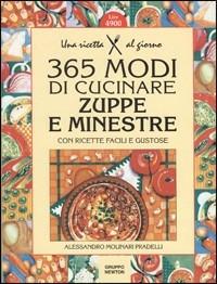 Trecentosessantacinque modi di cucinare zuppe e minestre. Con ricette facili e gustose - Alessandro Molinari Pradelli - copertina