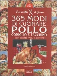 Trecentosessantacinque modi di cucinare pollo, tacchino e coniglio con ricette facili e gustose - Laura Rangoni - copertina