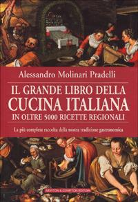 Il grande libro della cucina italiana in oltre 5000 ricette regionali - Alessandro Molinari Pradelli - copertina