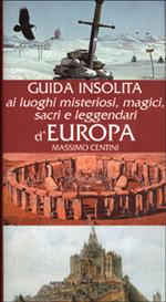 Guida insolita ai luoghi misteriosi, magici, sacri e leggendari d'Europa