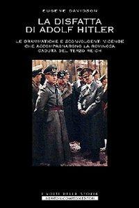 La disfatta di Adolf Hitler. Le drammatiche e sconvolgenti vicende che accompagnarono la rovinosa caduta del Terzo Reich - Eugene Davidson - copertina