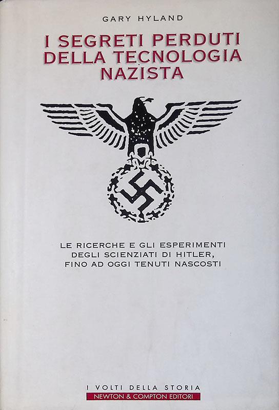 I segreti perduti della tecnologia nazista. Le ricerche e gli esperimenti degli scienziati di Hitler, fino a oggi tenuti nascosti