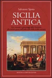 Sicilia antica. Usi, costumi e personaggi dalla Preistoria alla società greca, nell'isola culla della civiltà europea - Salvatore Spoto - copertina