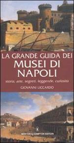 La grande guida dei musei di Napoli. Storia, arte, segreti, leggende, curiosità