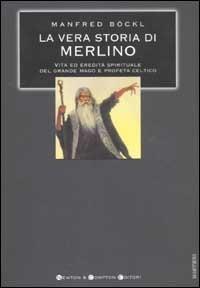 La vera storia di Merlino. Vita ed eredità spirituale del grande mago e profeta celtico - Manfred Böckl - copertina
