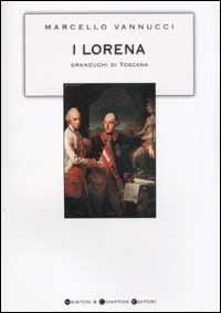 I Lorena. Granduchi di Toscana - Marcello Vannucci - copertina