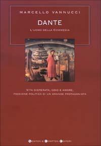 Dante. L'uomo della Commedia. Vita disperata, odio e amore, passione politica di un grande protagonista - Marcello Vannucci - copertina
