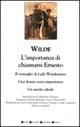 L' importanza di chiamarsi Ernesto-Il ventaglio di Lady Windermere-Una donna senza importanza-Un marito ideale. Ediz. integrale