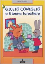 Giulio Coniglio e il leone forestiero. Ediz. a colori
