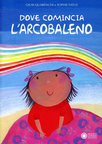 Dove comincia l'arcobaleno. Ediz. illustrata - Giusi Quarenghi,Sophie Fatus - copertina