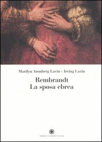 Rembrandt. La sposa ebrea - Irving Lavin,Marilyn Aronberg Lavin - copertina