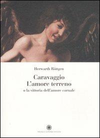 Caravaggio. L'amore terreno o la vittoria dell'amore carnale - Herwarth Röttgen - copertina
