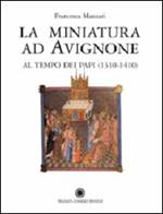 La miniatura ad Avignone al tempo dei papi (1310-1410). Ediz. illustrata