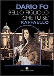 Bello figliolo che tu se': Raffaello. Ediz. illustrata