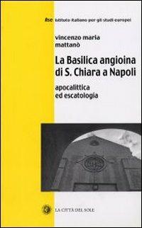 La Basilica angioina di S. Chiara a Napoli. Apocalittica ed escatologia - Vincenzo Maria Mattanò - copertina