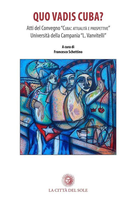 Quo vadis Cuba? Traiettorie economiche, giuridiche e sociali del paese latinoamericano. Atti del Convegno (Santa Maria Capua Vetere, 9 marzo 2017) - copertina