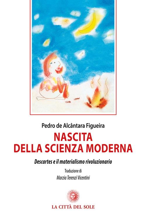 Nascita della scienza moderna. Descartes e il materialismo rivoluzionario - Pedro de Alcântara Figueira - copertina