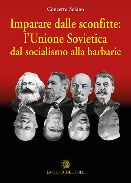 Imparare dalle sconfitte: l'Unione Sovietica dal socialismo alla barbarie - Concetto Solano - copertina